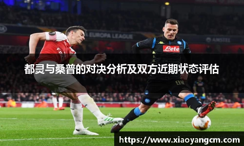 都灵与桑普的对决分析及双方近期状态评估