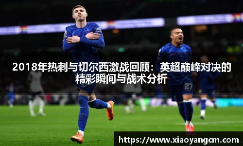 2018年热刺与切尔西激战回顾：英超巅峰对决的精彩瞬间与战术分析