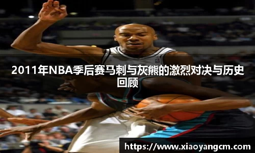 2011年NBA季后赛马刺与灰熊的激烈对决与历史回顾